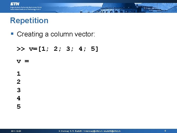 Repetition § Creating a column vector: >> v=[1; 2; 3; 4; 5] v =