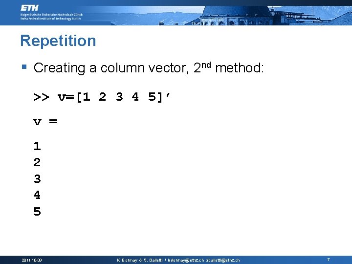 Repetition § Creating a column vector, 2 nd method: >> v=[1 2 3 4