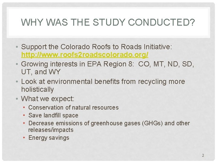 WHY WAS THE STUDY CONDUCTED? • Support the Colorado Roofs to Roads Initiative: http: