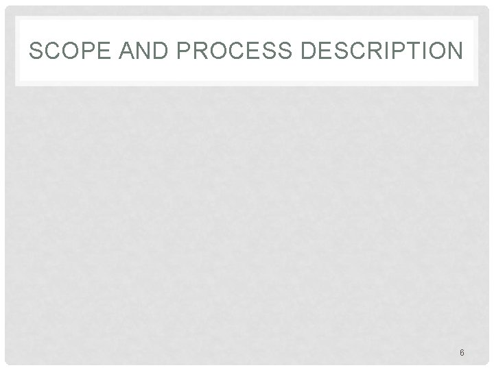 SCOPE AND PROCESS DESCRIPTION 6 