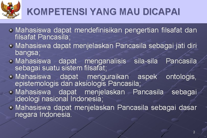 KOMPETENSI YANG MAU DICAPAI Mahasiswa dapat mendefinisikan pengertian filsafat dan filsafat Pancasila; Mahasiswa dapat