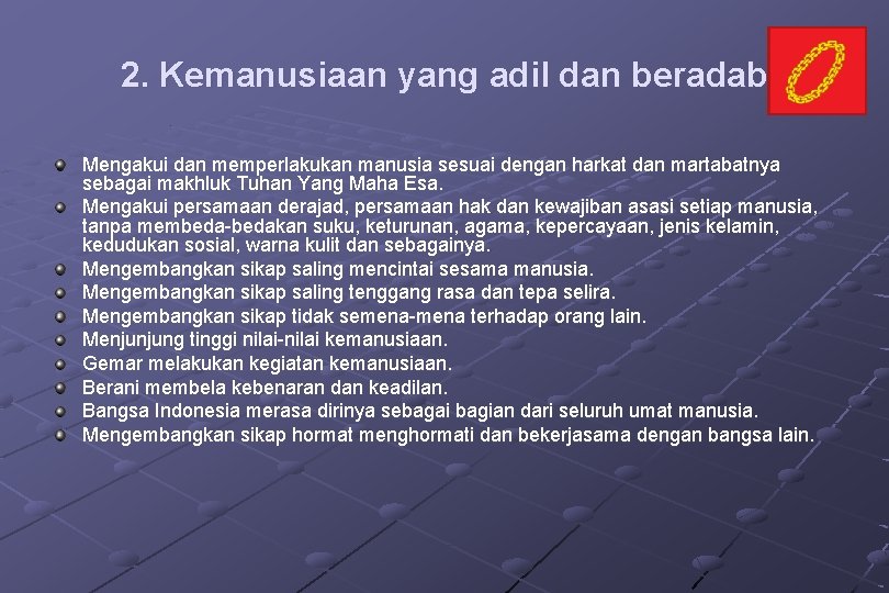 2. Kemanusiaan yang adil dan beradab Mengakui dan memperlakukan manusia sesuai dengan harkat dan