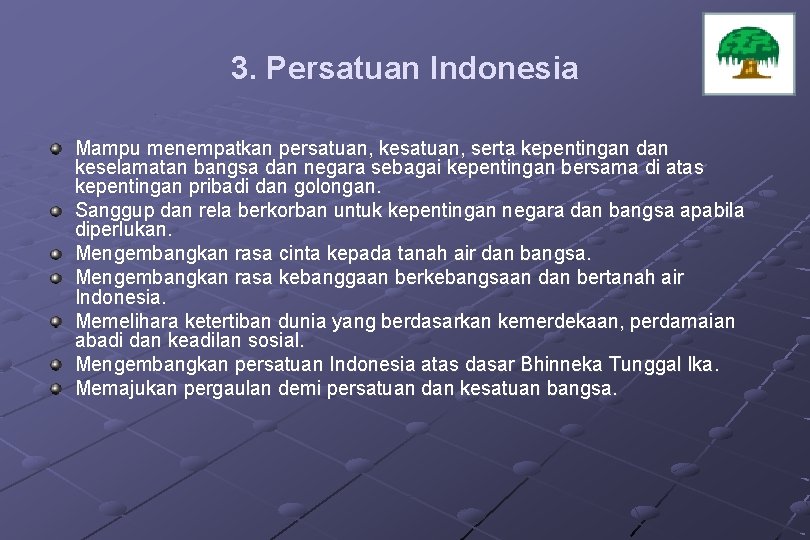 3. Persatuan Indonesia Mampu menempatkan persatuan, kesatuan, serta kepentingan dan keselamatan bangsa dan negara