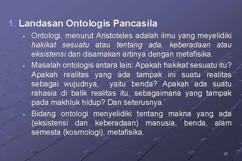 1. Landasan Ontologis Pancasila § § § Ontologi, menurut Aristoteles adalah ilmu yang meyelidiki