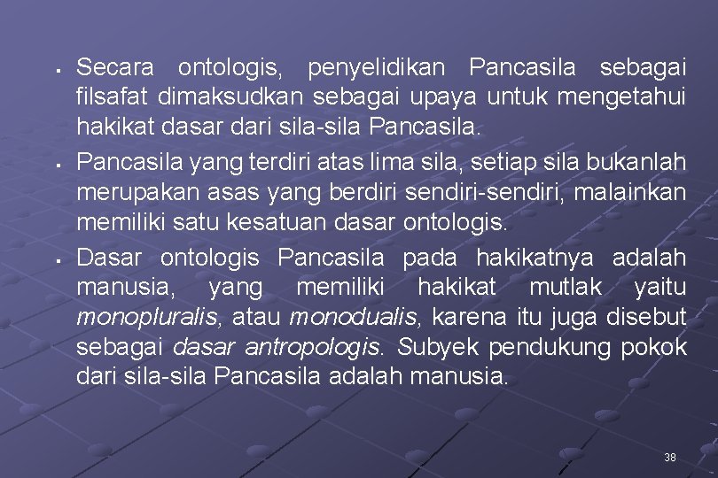 § § § Secara ontologis, penyelidikan Pancasila sebagai filsafat dimaksudkan sebagai upaya untuk mengetahui