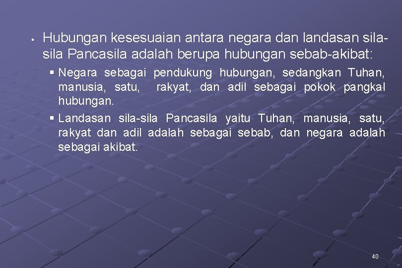 § Hubungan kesesuaian antara negara dan landasan sila Pancasila adalah berupa hubungan sebab-akibat: §