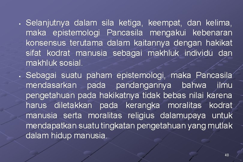 § § Selanjutnya dalam sila ketiga, keempat, dan kelima, maka epistemologi Pancasila mengakui kebenaran