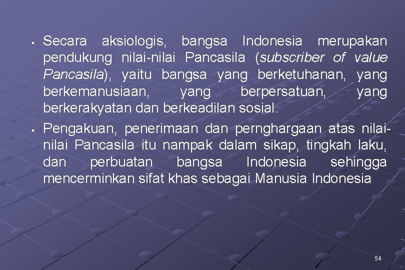 § § Secara aksiologis, bangsa Indonesia merupakan pendukung nilai-nilai Pancasila (subscriber of value Pancasila),