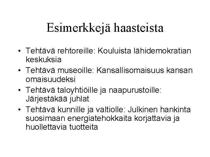 Esimerkkejä haasteista • Tehtävä rehtoreille: Kouluista lähidemokratian keskuksia • Tehtävä museoille: Kansallisomaisuus kansan omaisuudeksi