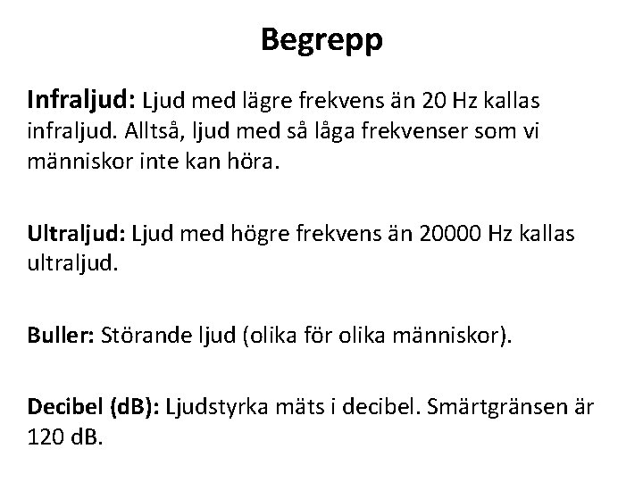 Begrepp Infraljud: Ljud med lägre frekvens än 20 Hz kallas infraljud. Alltså, ljud med