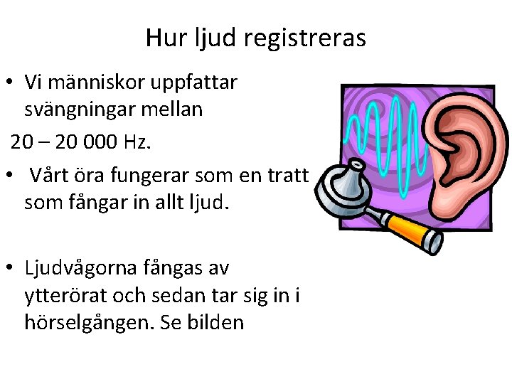 Hur ljud registreras • Vi människor uppfattar svängningar mellan 20 – 20 000 Hz.