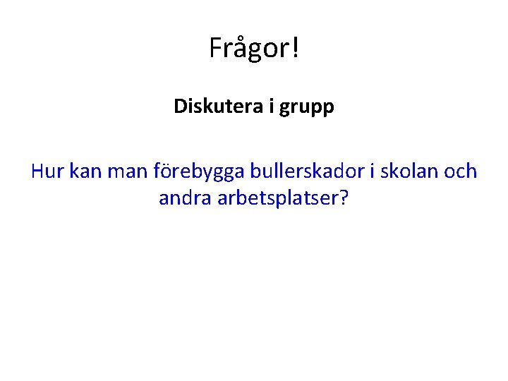 Frågor! Diskutera i grupp Hur kan man förebygga bullerskador i skolan och andra arbetsplatser?