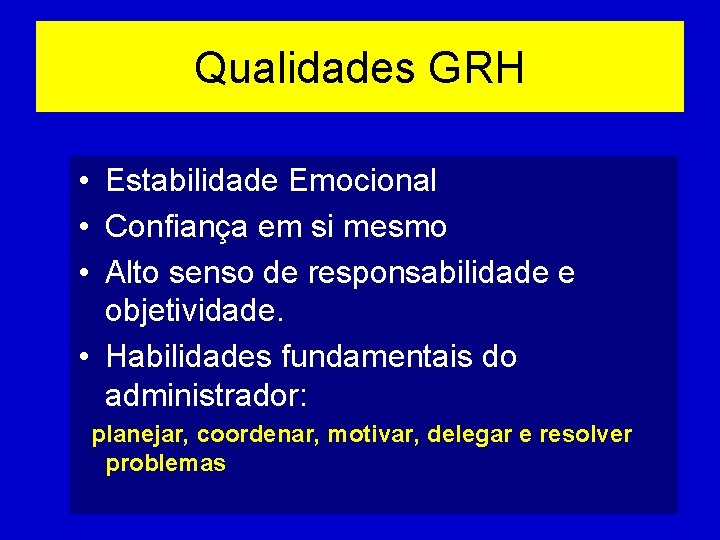 Qualidades GRH • Estabilidade Emocional • Confiança em si mesmo • Alto senso de