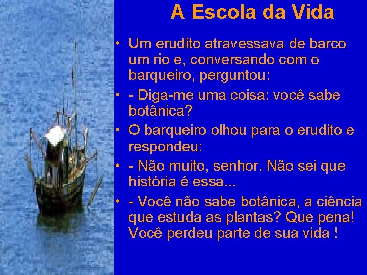  A Escola da Vida • Um erudito atravessava de barco um rio e,