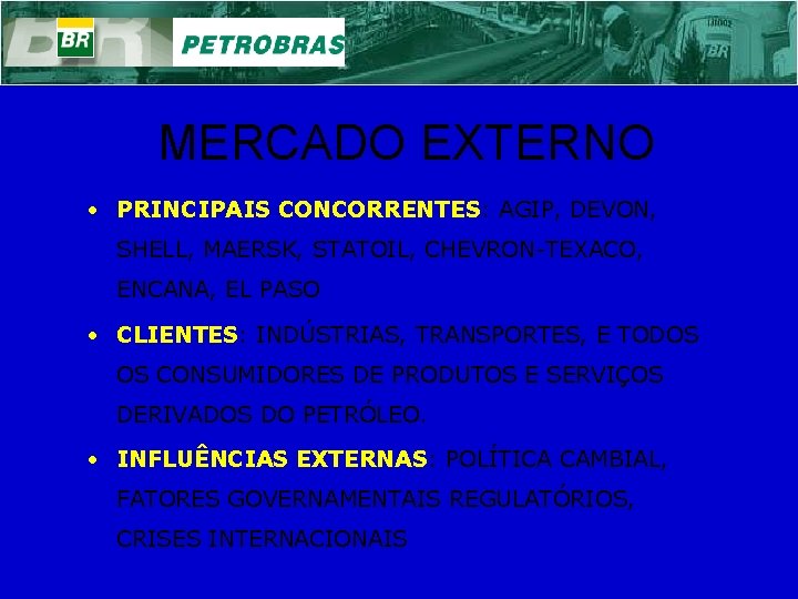MERCADO EXTERNO • PRINCIPAIS CONCORRENTES: AGIP, DEVON, SHELL, MAERSK, STATOIL, CHEVRON-TEXACO, ENCANA, EL PASO