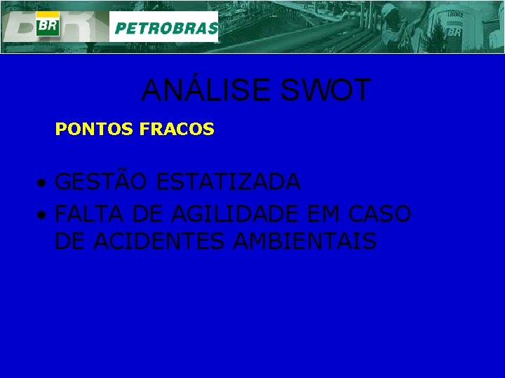 ANÁLISE SWOT PONTOS FRACOS • GESTÃO ESTATIZADA • FALTA DE AGILIDADE EM CASO DE