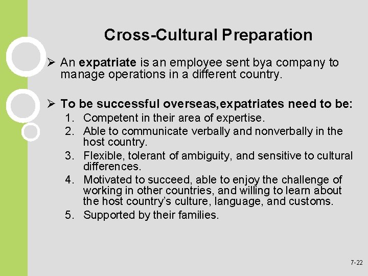 Cross-Cultural Preparation Ø An expatriate is an employee sent bya company to manage operations Cross-Cultural Preparation Ø An expatriate is an employee sent bya company to manage operations
