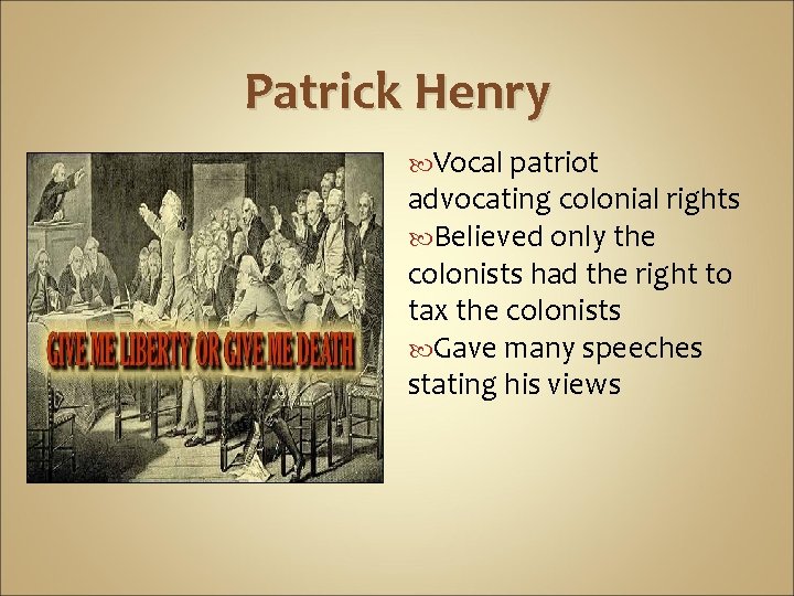 Patrick Henry Vocal patriot advocating colonial rights Believed only the colonists had the right Patrick Henry Vocal patriot advocating colonial rights Believed only the colonists had the right