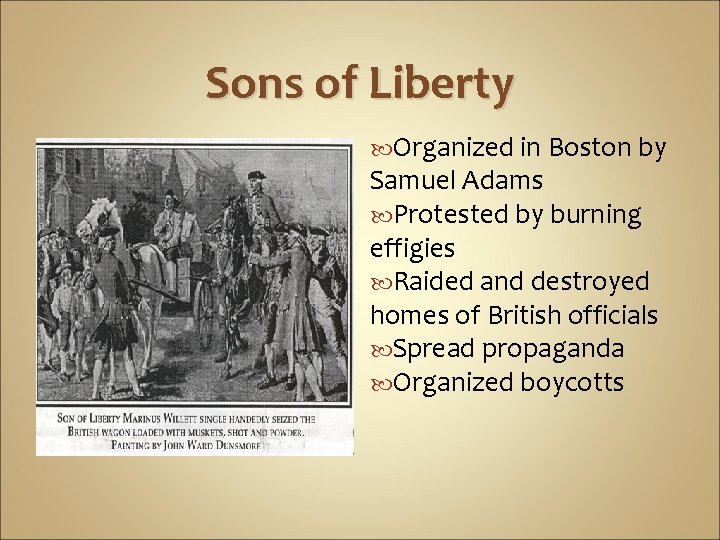 Sons of Liberty Organized in Boston by Samuel Adams Protested by burning effigies Raided Sons of Liberty Organized in Boston by Samuel Adams Protested by burning effigies Raided