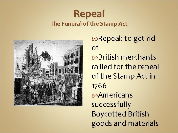 Repeal The Funeral of the Stamp Act Repeal: to get rid of British merchants Repeal The Funeral of the Stamp Act Repeal: to get rid of British merchants