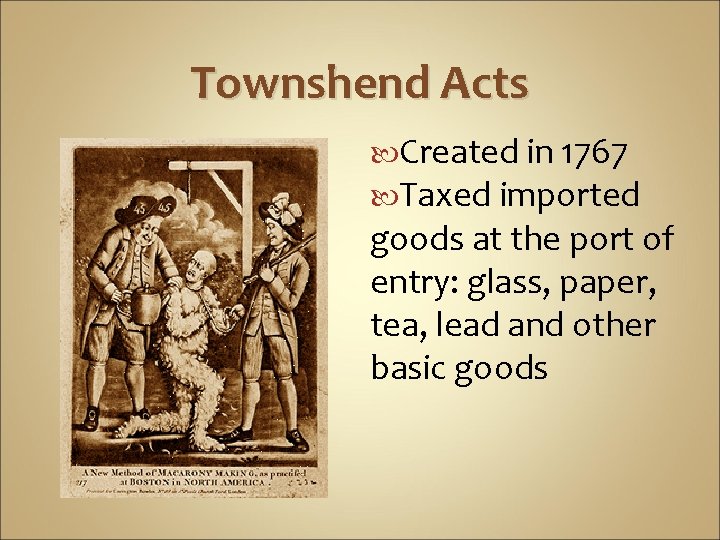 Townshend Acts Created in 1767 Taxed imported goods at the port of entry: glass, Townshend Acts Created in 1767 Taxed imported goods at the port of entry: glass,