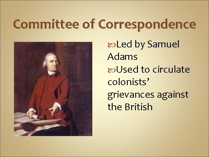 Committee of Correspondence Led by Samuel Adams Used to circulate colonists’ grievances against the Committee of Correspondence Led by Samuel Adams Used to circulate colonists’ grievances against the