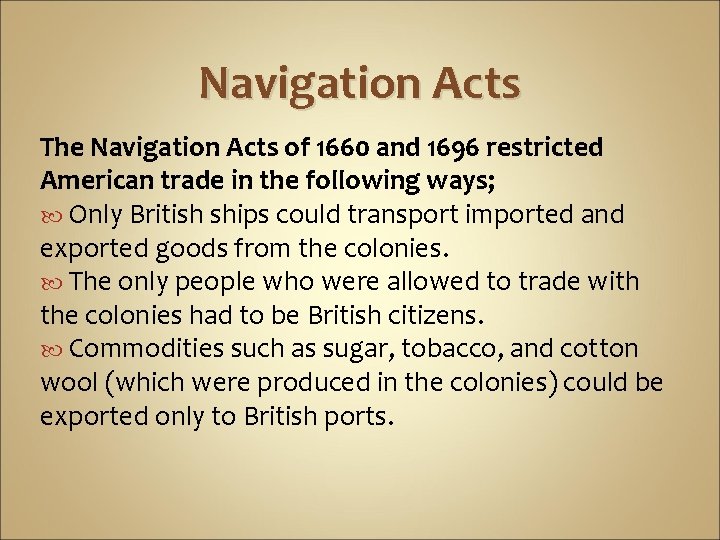 Navigation Acts The Navigation Acts of 1660 and 1696 restricted American trade in the Navigation Acts The Navigation Acts of 1660 and 1696 restricted American trade in the