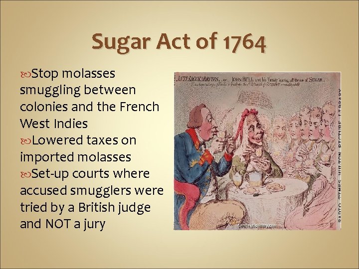 Sugar Act of 1764 Stop molasses smuggling between colonies and the French West Indies Sugar Act of 1764 Stop molasses smuggling between colonies and the French West Indies