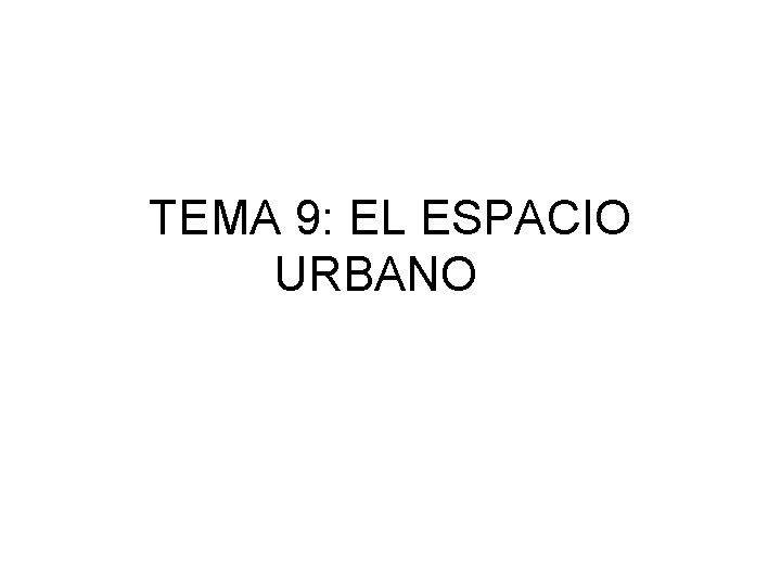 TEMA 9: EL ESPACIO URBANO 