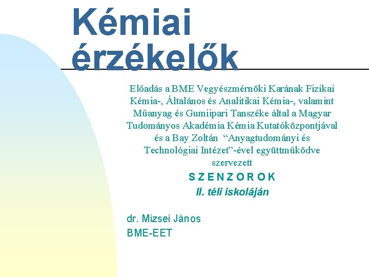 Kémiai érzékelők Előadás a BME Vegyészmérnöki Karának Fizikai Kémia-, Általános és Analitikai Kémia-, valamint