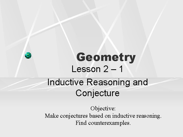 Geometry Lesson 2 – 1 Inductive Reasoning and Conjecture Objective: Make conjectures based on