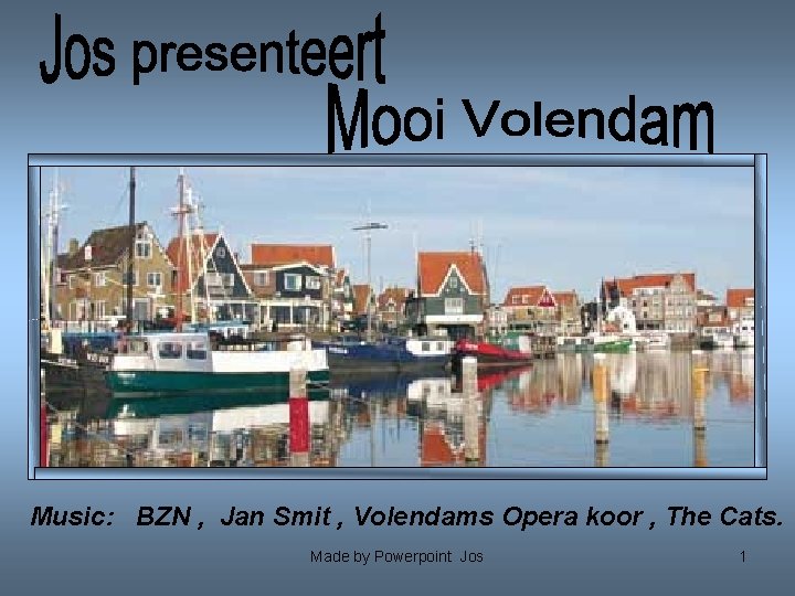 Music: BZN , Jan Smit , Volendams Opera koor , The Cats. Made by