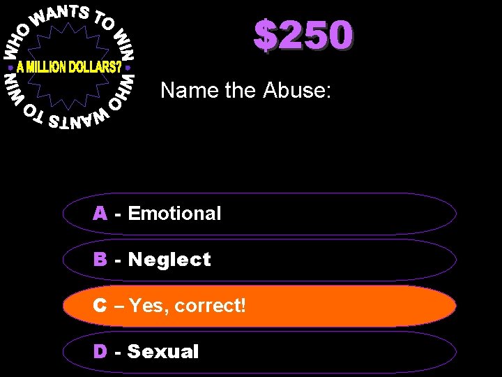 $250 Name the Abuse: A - Emotional B - Neglect C –- Physical Yes,