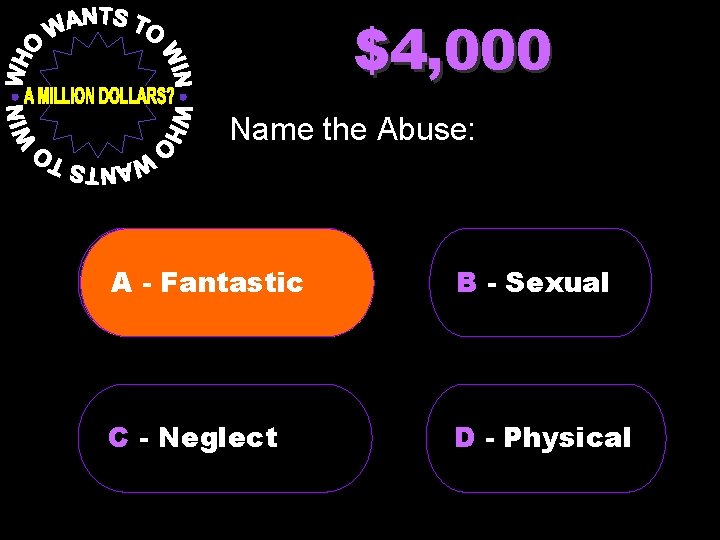 $4, 000 Name the Abuse: A - Institutional Fantastic B - Sexual C -