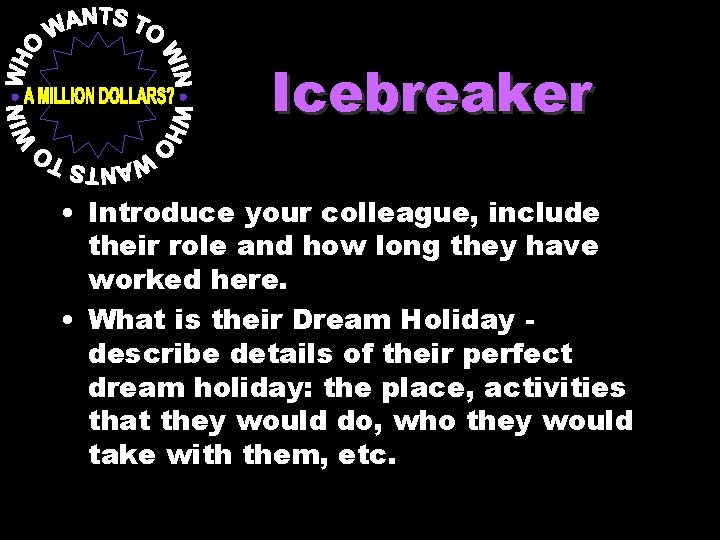 Icebreaker • Introduce your colleague, include their role and how long they have worked