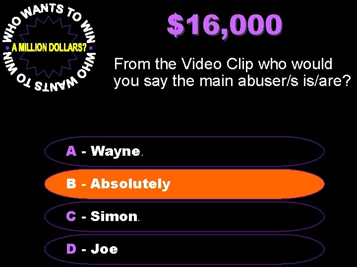 $16, 000 From the Video Clip who would you say the main abuser/s is/are?