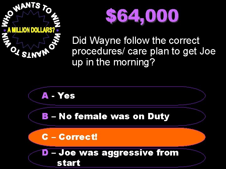 $64, 000 Did Wayne follow the correct procedures/ care plan to get Joe up