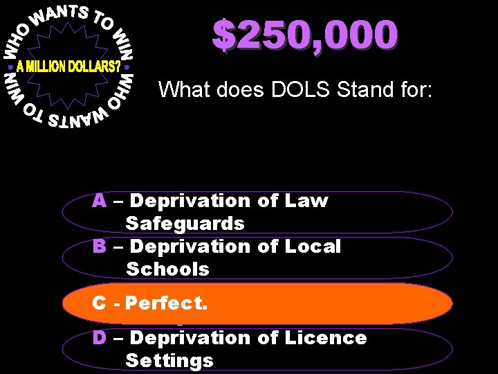 $250, 000 What does DOLS Stand for: A – Deprivation Safeguards B – Deprivation