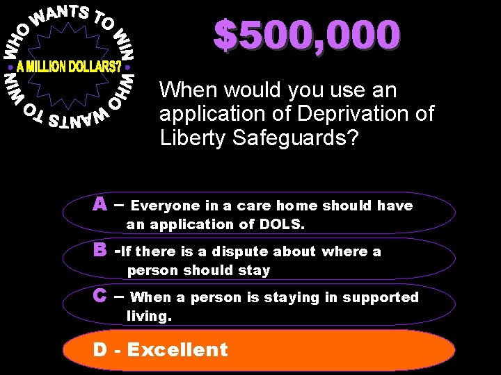 $500, 000 When would you use an application of Deprivation of Liberty Safeguards? A–