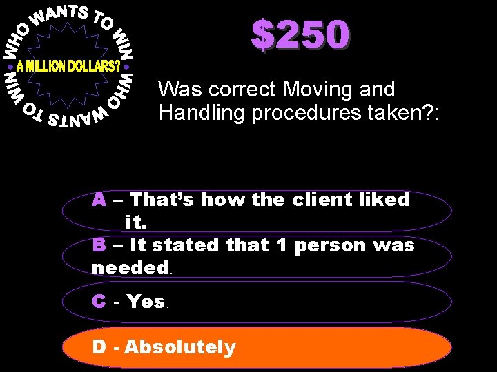 $250 Was correct Moving and Handling procedures taken? : A – That’s how the
