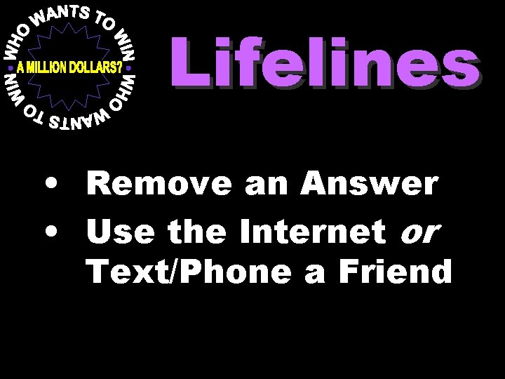 Lifelines • Remove an Answer • Use the Internet or Text/Phone a Friend 
