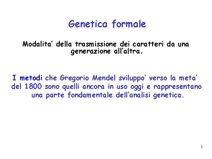 Genetica formale Modalita’ della trasmissione dei caratteri da una generazione all’altra. I metodi che