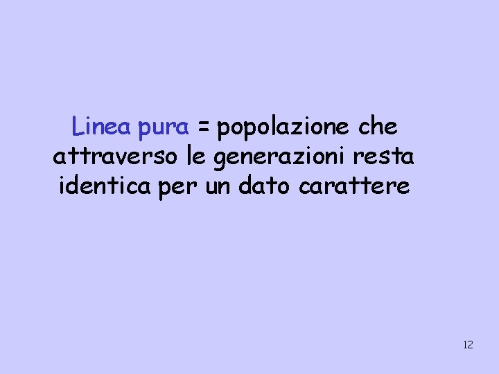 Linea pura = popolazione che attraverso le generazioni resta identica per un dato carattere