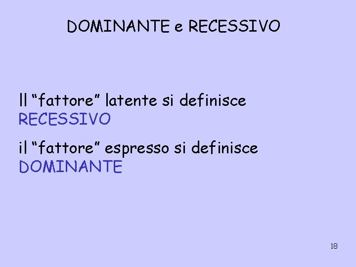 DOMINANTE e RECESSIVO ll “fattore” latente si definisce RECESSIVO il “fattore” espresso si definisce