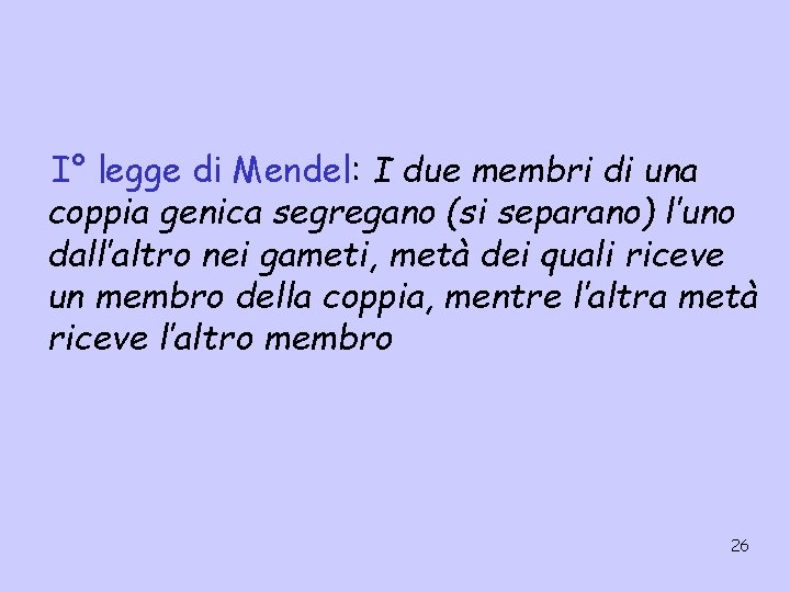 I° legge di Mendel: I due membri di una coppia genica segregano (si separano)