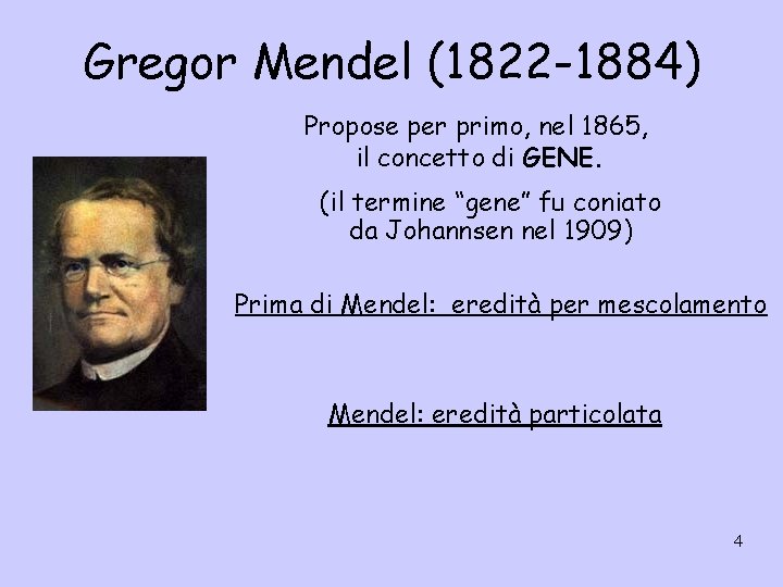 Gregor Mendel (1822 -1884) Propose per primo, nel 1865, il concetto di GENE. (il