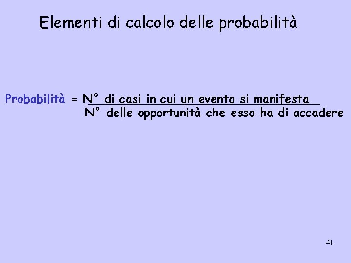 Elementi di calcolo delle probabilità Probabilità = N° di casi in cui un evento