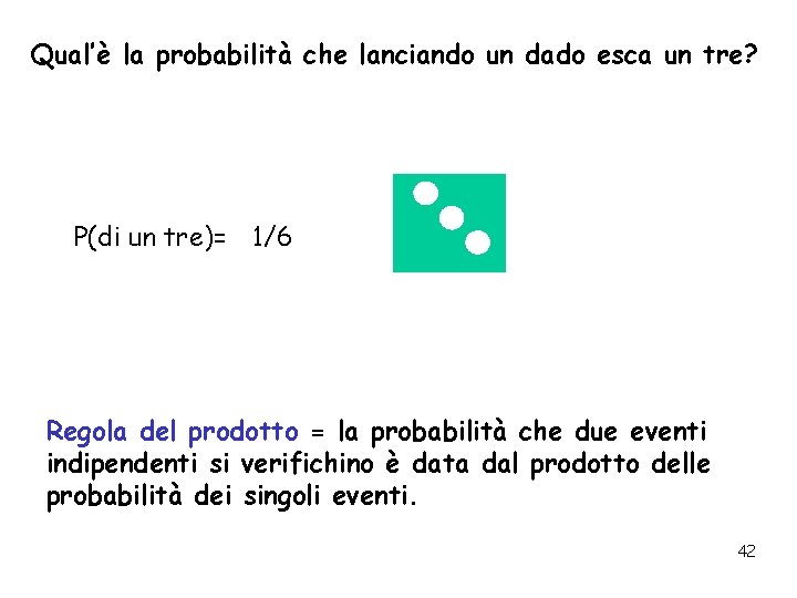 Qual’è la probabilità che lanciando un dado esca un tre? P(di un tre)= 1/6