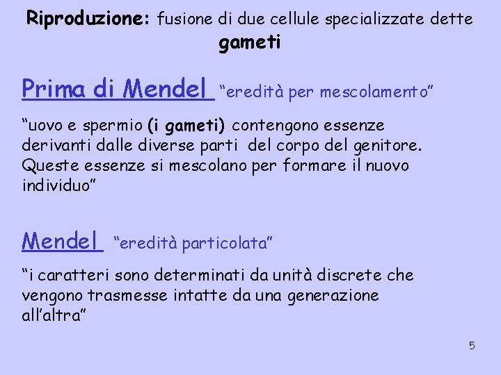 Riproduzione: fusione di due cellule specializzate dette gameti Prima di Mendel “eredità per mescolamento”