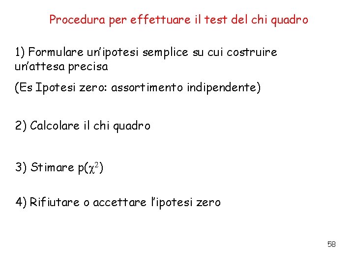 Procedura per effettuare il test del chi quadro 1) Formulare un’ipotesi semplice su cui